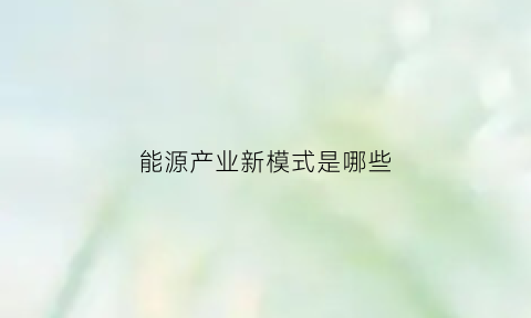 能源产业新模式是哪些