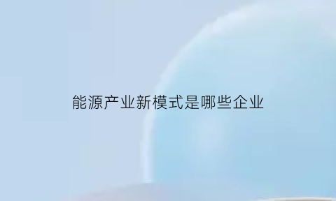 能源产业新模式是哪些企业