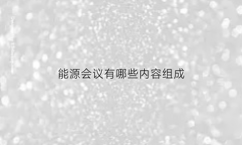 能源会议有哪些内容组成