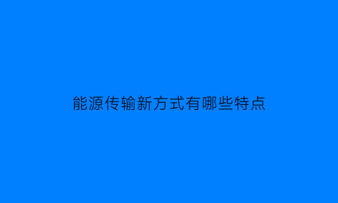 能源传输新方式有哪些特点