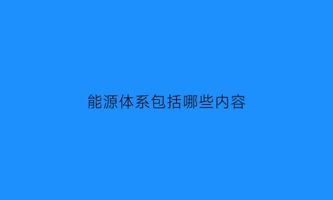 能源体系包括哪些内容