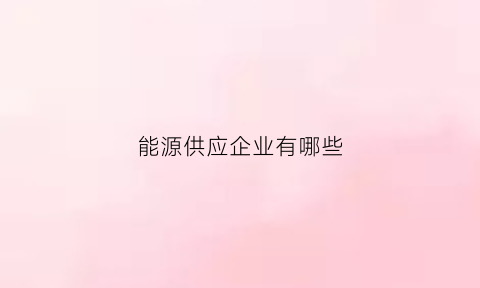 能源供应企业有哪些