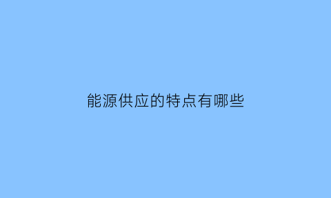 能源供应的特点有哪些