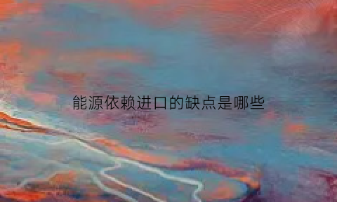 能源依赖进口的缺点是哪些