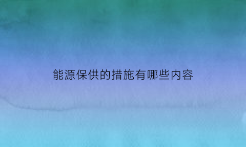 能源保供的措施有哪些内容