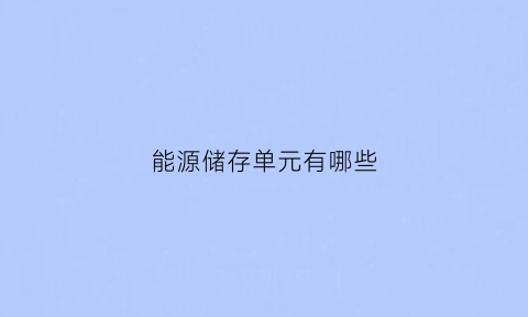 能源储存单元有哪些