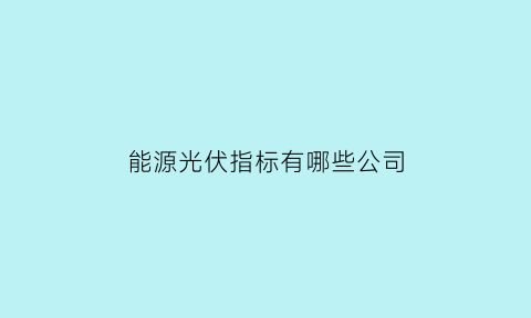 能源光伏指标有哪些公司