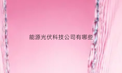 能源光伏科技公司有哪些