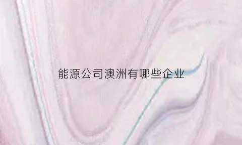 能源公司澳洲有哪些企业