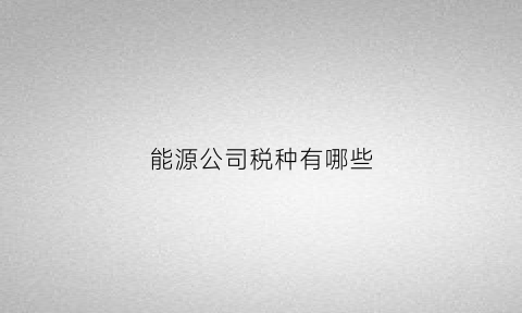 能源公司税种有哪些