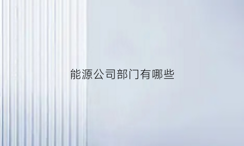 能源公司部门有哪些