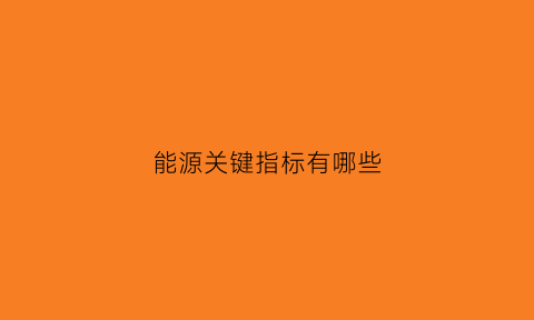 能源关键指标有哪些