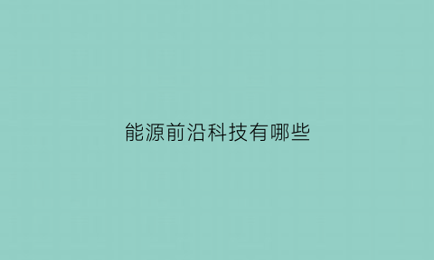 能源前沿科技有哪些