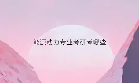 能源动力专业考研考哪些