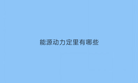 能源动力定里有哪些