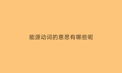 能源动词的意思有哪些呢(能源可以用什么词)