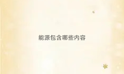 能源包含哪些内容(能源包括哪些种类)