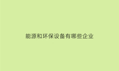 能源和环保设备有哪些企业