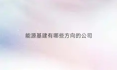 能源基建有哪些方向的公司