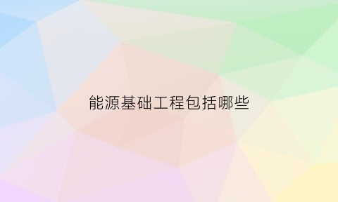 能源基础工程包括哪些