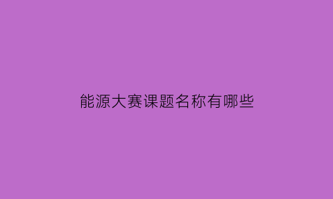 能源大赛课题名称有哪些