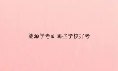 能源学考研哪些学校好考