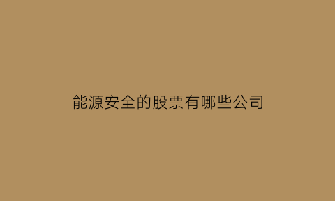 能源安全的股票有哪些公司