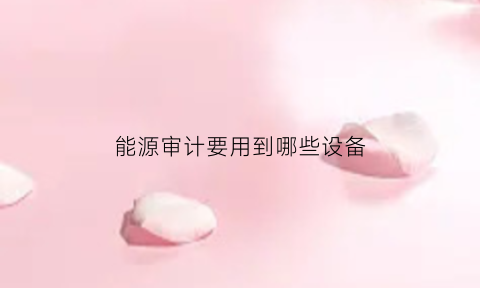 能源审计要用到哪些设备