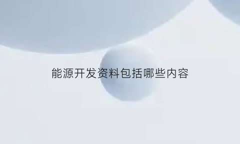 能源开发资料包括哪些内容