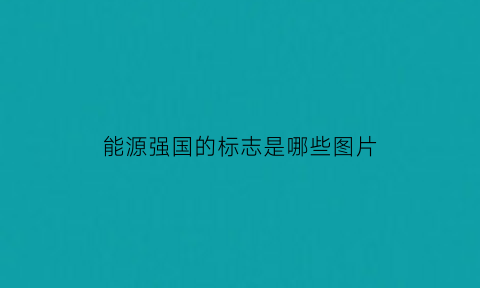 能源强国的标志是哪些图片(能源强度概念)