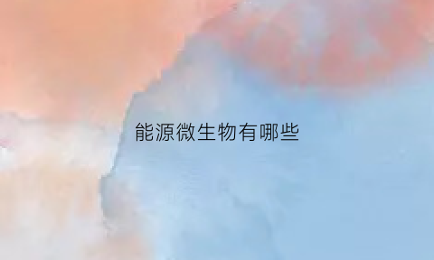 能源微生物有哪些