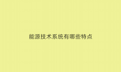 能源技术系统有哪些特点