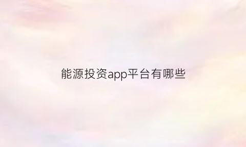 能源投资app平台有哪些