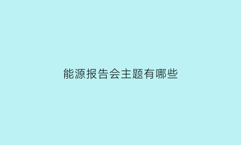 能源报告会主题有哪些