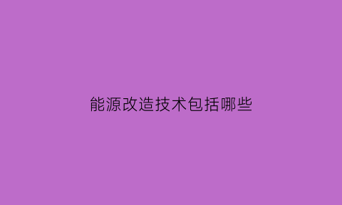 能源改造技术包括哪些