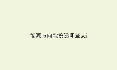 能源方向能投递哪些sci(能源领域未来研究方向)