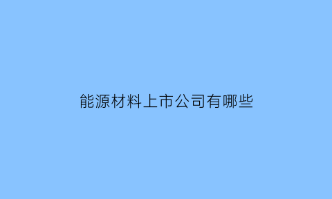 能源材料上市公司有哪些