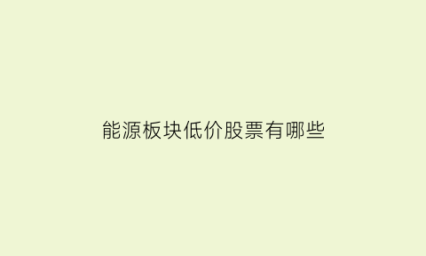 能源板块低价股票有哪些