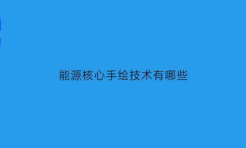 能源核心手绘技术有哪些