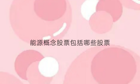 能源概念股票包括哪些股票