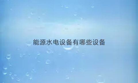 能源水电设备有哪些设备
