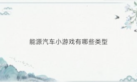 能源汽车小游戏有哪些类型