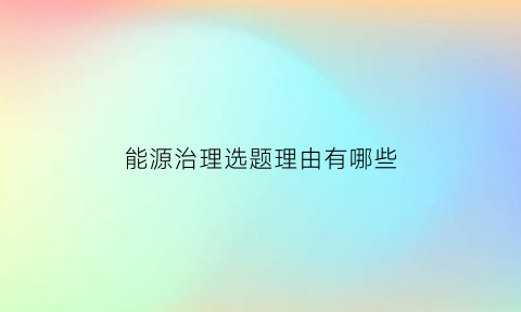 能源治理选题理由有哪些