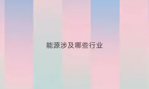 能源涉及哪些行业