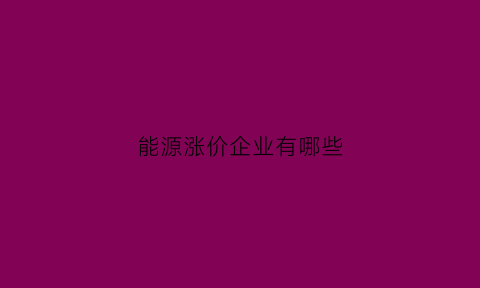 能源涨价企业有哪些