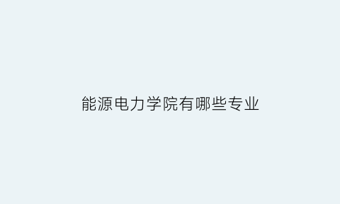 能源电力学院有哪些专业