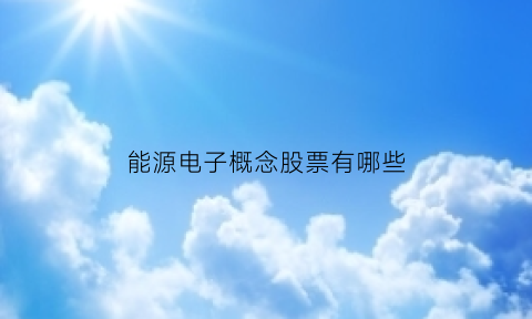 能源电子概念股票有哪些