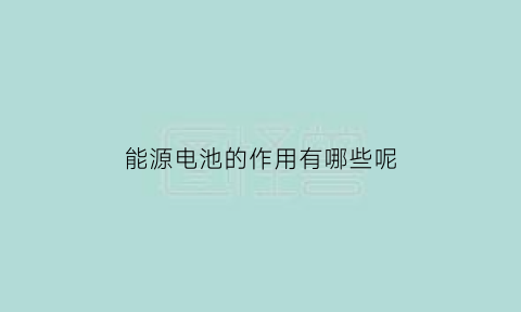 能源电池的作用有哪些呢