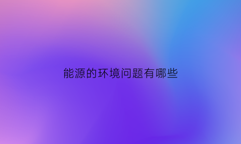 能源的环境问题有哪些