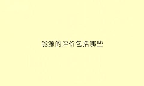 能源的评价包括哪些